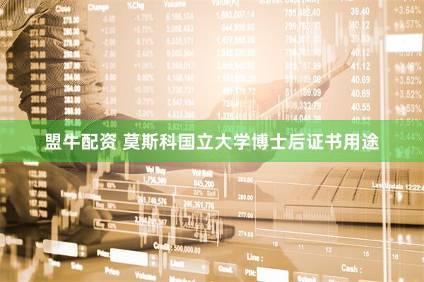 盟牛配资 莫斯科国立大学博士后证书用途